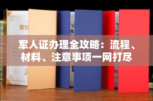 全国军人证办理全攻略:流程、材料、注意事项一网打尽