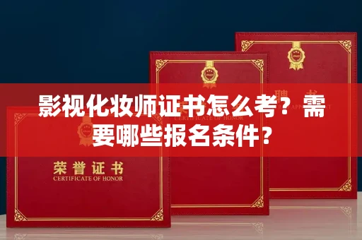 全国影视化妆师证书怎么考?需要哪些报名条件?