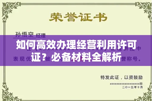 全国如何高效办理经营利用许可证?必备材料全解析