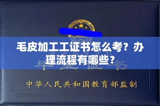 全国毛皮加工工证书怎么考?办理流程有哪些?