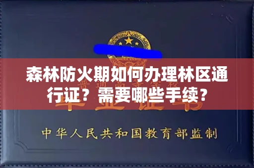 全国森林防火期如何办理林区通行证?需要哪些手续?
