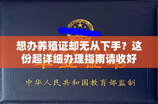 全国想办养殖证却无从下手?这份超详细办理指南请收好