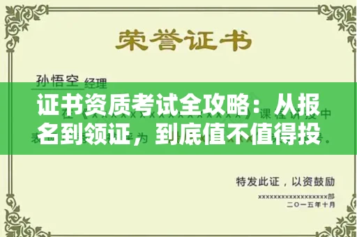 全国证书资质考试全攻略:从报名到领证,到底值不值得投入?