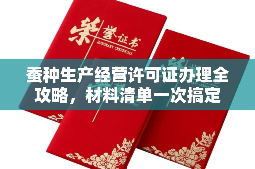 全国蚕种生产经营许可证办理全攻略,材料清单一次搞定