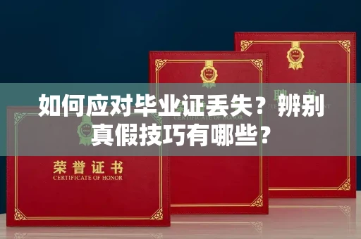 全国如何应对毕业证丢失?辨别真假技巧有哪些?