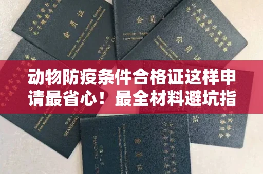 全国动物防疫条件合格证这样申请最省心!最全材料避坑指南
