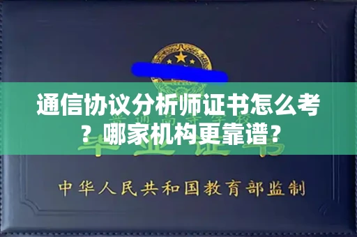 全国通信协议分析师证书怎么考?哪家机构更靠谱?