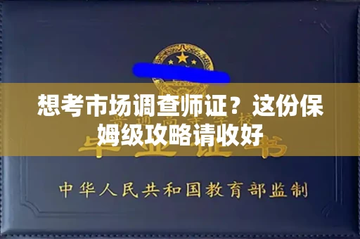 全国想考市场调查师证?这份保姆级攻略请收好