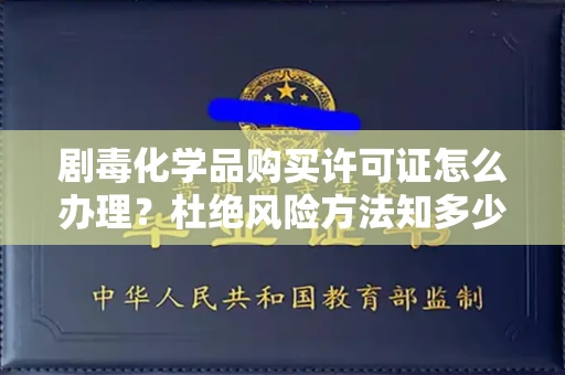 全国剧毒化学品购买许可证怎么办理？杜绝风险方法知多少？