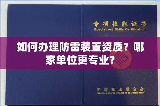 全国如何办理防雷装置资质?哪家单位更专业?