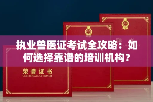 全国执业兽医证考试全攻略:如何选择靠谱的培训机构?
