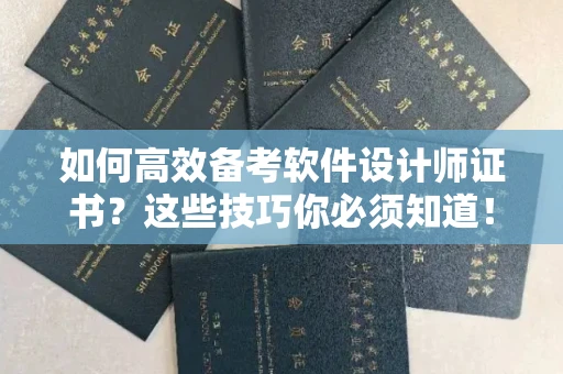 全国如何高效备考软件设计师证书?这些技巧你必须知道!