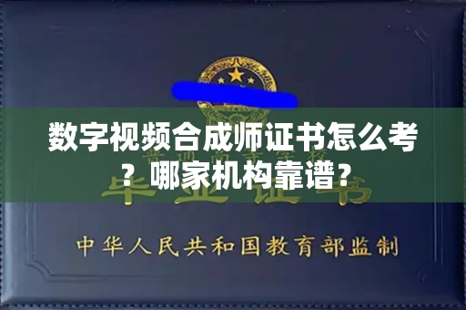 全国数字视频合成师证书怎么考?哪家机构靠谱?